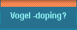 Vogel -doping?